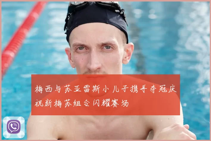 梅西与苏亚雷斯小儿子携手夺冠庆祝新梅苏组合闪耀赛场