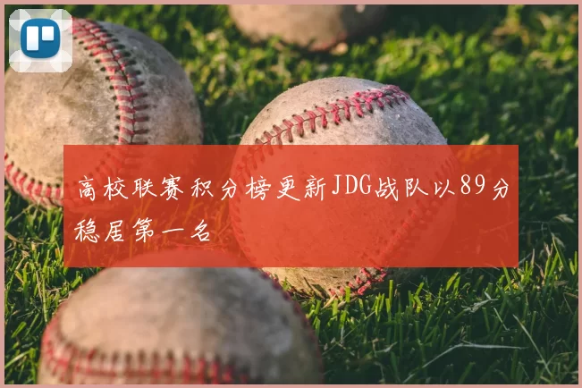 高校联赛积分榜更新JDG战队以89分稳居第一名