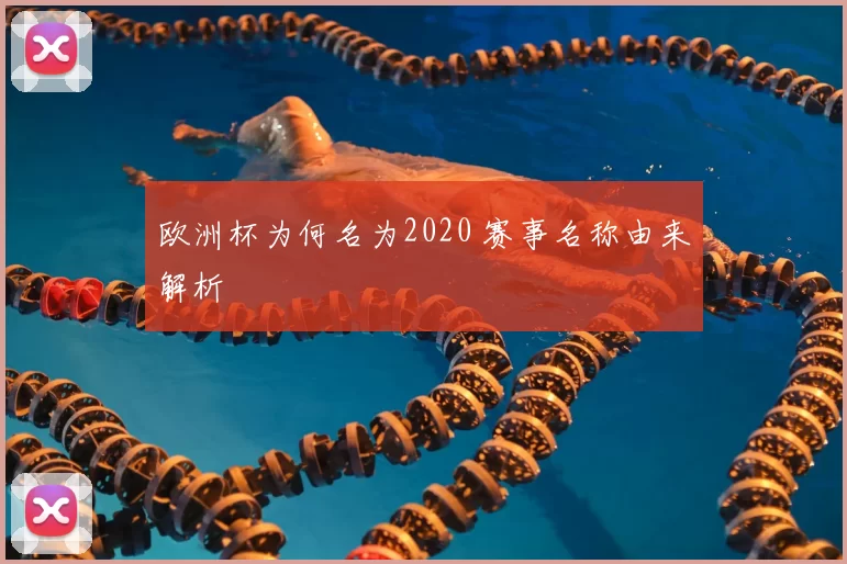 欧洲杯为何名为2020 赛事名称由来解析