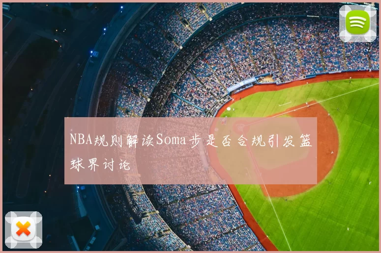 NBA规则解读Soma步是否合规引发篮球界讨论