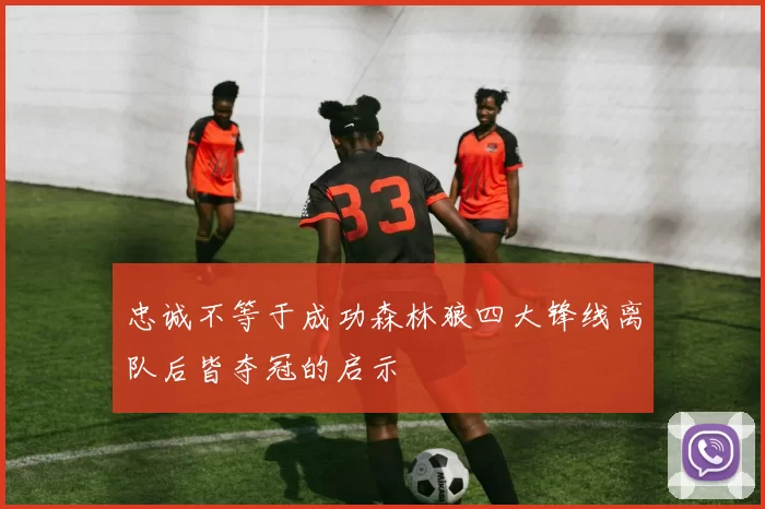忠诚不等于成功森林狼四大锋线离队后皆夺冠的启示