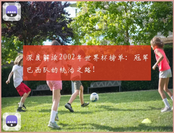 深度解读2002年世界杯榜单:冠军巴西队的统治之路!