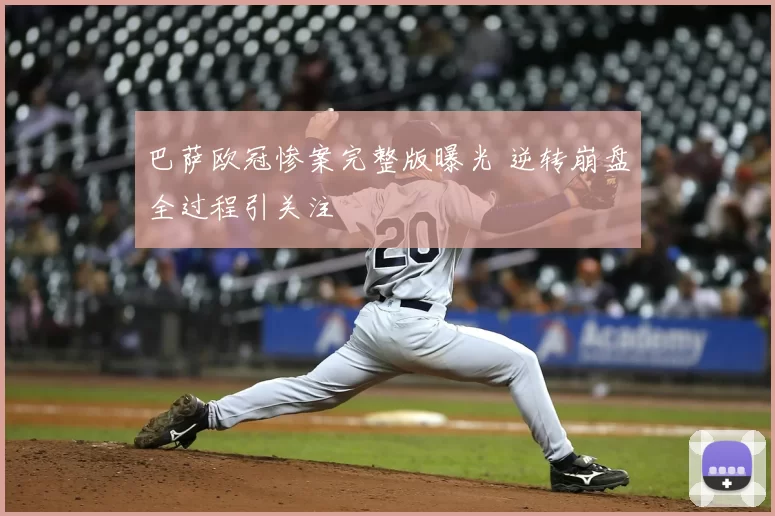 巴萨欧冠惨案完整版曝光 逆转崩盘全过程引关注