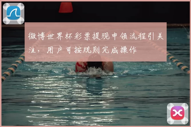 微博世界杯彩票提现申领流程引关注,用户可按规则完成操作