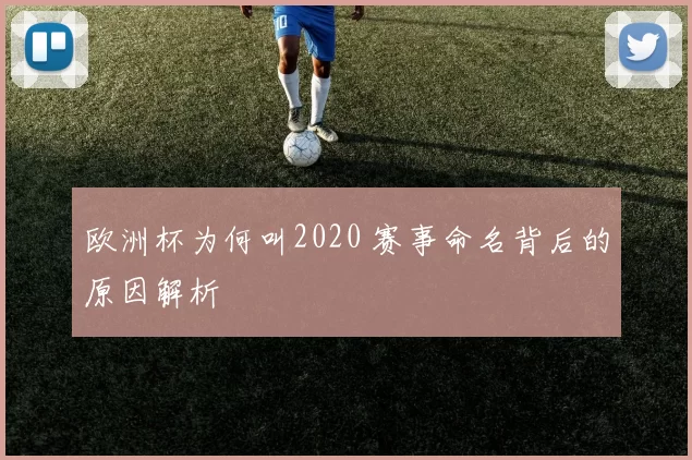 欧洲杯为何叫2020 赛事命名背后的原因解析